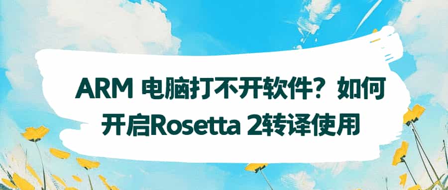 ARM 电脑打不开软件？如何开启Rosetta 2转译使用-轻简网_QJianNet